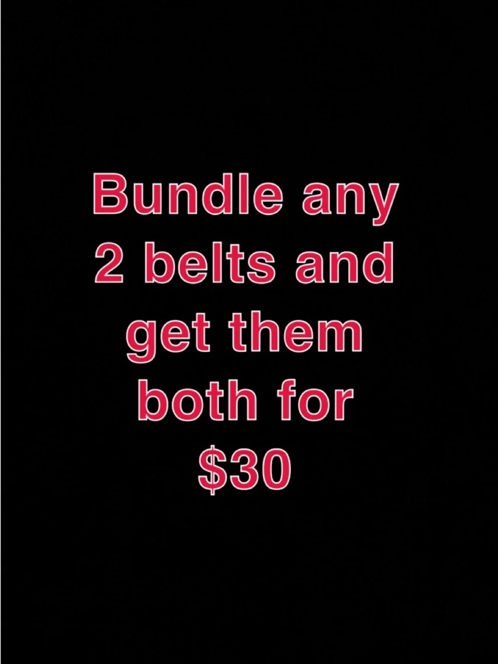 One belt- $20 Two belts- $30